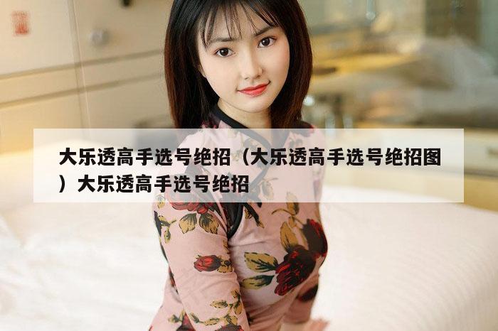 大乐透高手选号绝招（大乐透高手选号绝招图）大乐透高手选号绝招